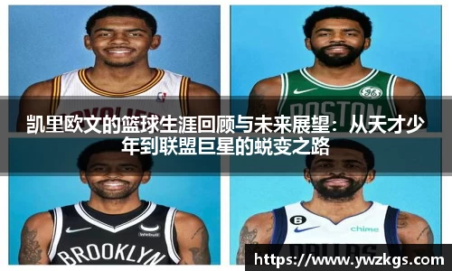 凯里欧文的篮球生涯回顾与未来展望：从天才少年到联盟巨星的蜕变之路