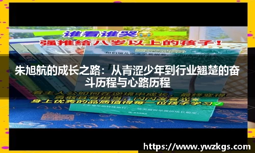 朱旭航的成长之路：从青涩少年到行业翘楚的奋斗历程与心路历程